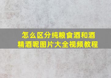 怎么区分纯粮食酒和酒精酒呢图片大全视频教程