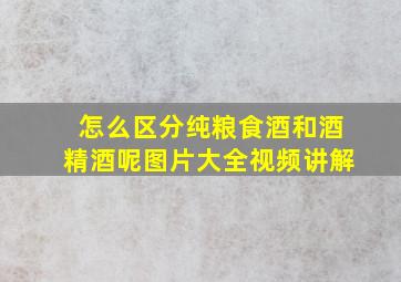 怎么区分纯粮食酒和酒精酒呢图片大全视频讲解