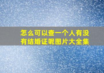 怎么可以查一个人有没有结婚证呢图片大全集