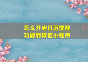 怎么开启日历提醒功能呢微信小程序