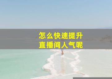 怎么快速提升直播间人气呢