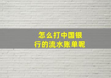 怎么打中国银行的流水账单呢