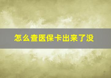 怎么查医保卡出来了没