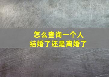 怎么查询一个人结婚了还是离婚了