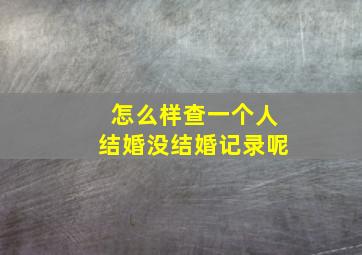 怎么样查一个人结婚没结婚记录呢