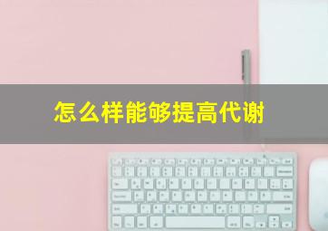 怎么样能够提高代谢