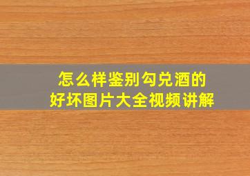 怎么样鉴别勾兑酒的好坏图片大全视频讲解