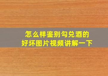 怎么样鉴别勾兑酒的好坏图片视频讲解一下