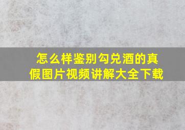 怎么样鉴别勾兑酒的真假图片视频讲解大全下载