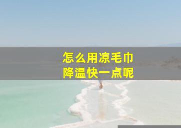 怎么用凉毛巾降温快一点呢