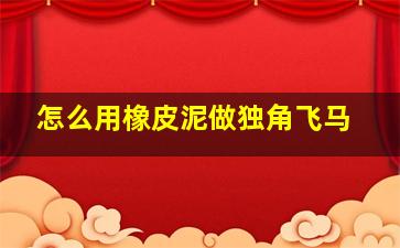 怎么用橡皮泥做独角飞马