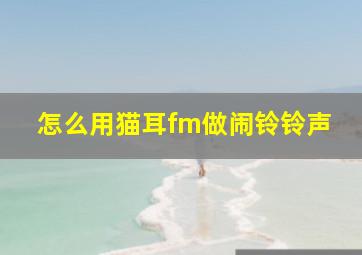 怎么用猫耳fm做闹铃铃声