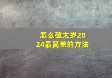 怎么破太岁2024最简单的方法