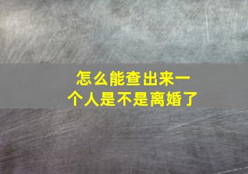 怎么能查出来一个人是不是离婚了