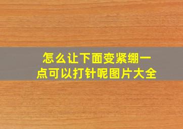 怎么让下面变紧绷一点可以打针呢图片大全