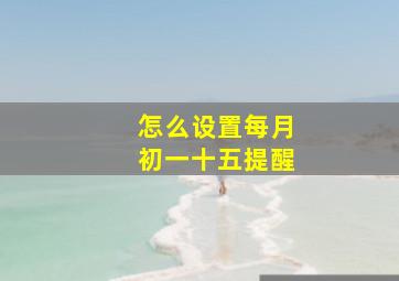 怎么设置每月初一十五提醒