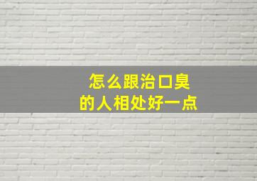 怎么跟治口臭的人相处好一点