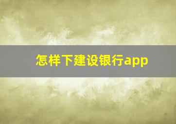 怎样下建设银行app