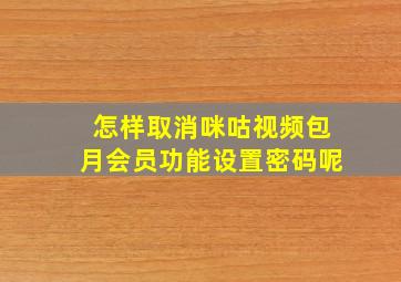 怎样取消咪咕视频包月会员功能设置密码呢