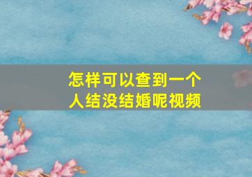 怎样可以查到一个人结没结婚呢视频