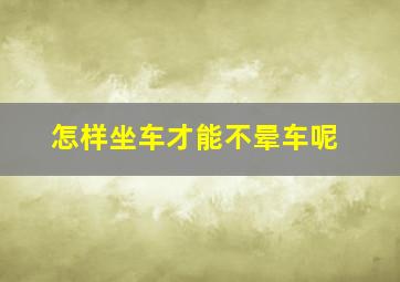 怎样坐车才能不晕车呢