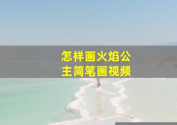 怎样画火焰公主简笔画视频