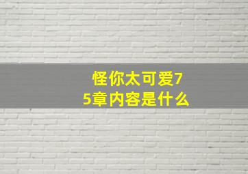 怪你太可爱75章内容是什么