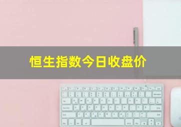 恒生指数今日收盘价