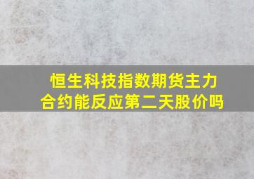 恒生科技指数期货主力合约能反应第二天股价吗