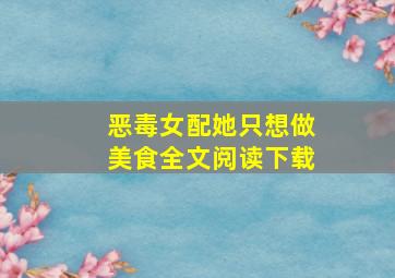 恶毒女配她只想做美食全文阅读下载