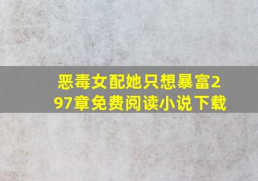 恶毒女配她只想暴富297章免费阅读小说下载