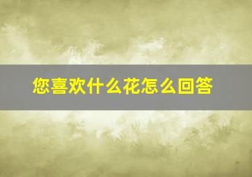 您喜欢什么花怎么回答