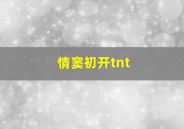 情窦初开tnt