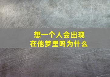 想一个人会出现在他梦里吗为什么