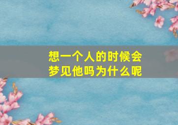 想一个人的时候会梦见他吗为什么呢