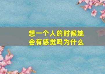 想一个人的时候她会有感觉吗为什么