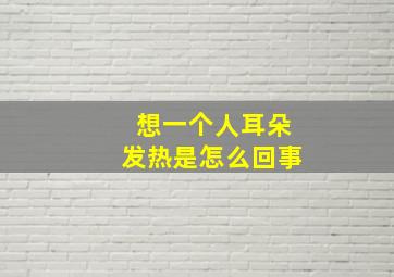 想一个人耳朵发热是怎么回事