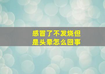 感冒了不发烧但是头晕怎么回事