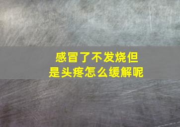 感冒了不发烧但是头疼怎么缓解呢