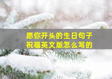 愿你开头的生日句子祝福英文版怎么写的