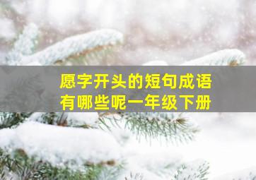 愿字开头的短句成语有哪些呢一年级下册