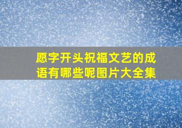 愿字开头祝福文艺的成语有哪些呢图片大全集