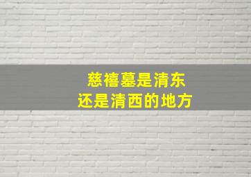 慈禧墓是清东还是清西的地方