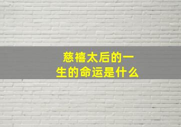 慈禧太后的一生的命运是什么