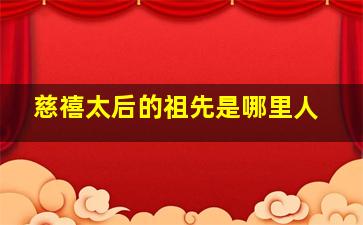 慈禧太后的祖先是哪里人