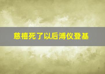 慈禧死了以后溥仪登基