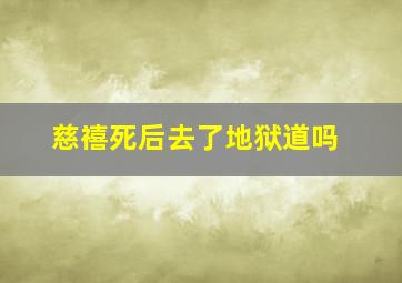 慈禧死后去了地狱道吗