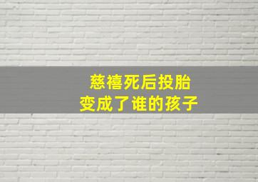 慈禧死后投胎变成了谁的孩子