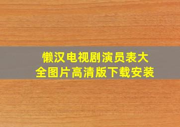 懒汉电视剧演员表大全图片高清版下载安装