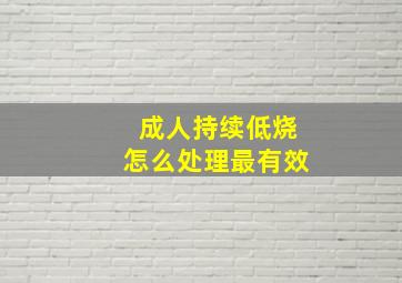 成人持续低烧怎么处理最有效